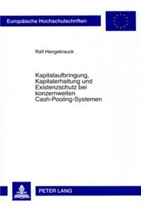 Kapitalaufbringung, Kapitalerhaltung Und Existenzschutz Bei Konzernweiten Cash-Pooling-Systemen