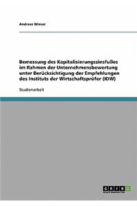 Bemessung des Kapitalisierungszinsfußes im Rahmen der Unternehmensbewertung unter Berücksichtigung der Empfehlungen des Instituts der Wirtschaftsprüfer (IDW)