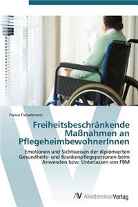 Freiheitsbeschrankende Massnahmen an Pflegeheimbewohnerinnen