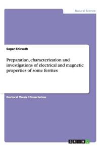 Preparation, characterization and investigations of electrical and magnetic properties of some ferrites