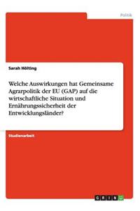 Welche Auswirkungen hat die Gemeinsame Agrarpolitik der EU (GAP) auf die wirtschaftliche Situation und Ernährungssicherheit der Entwicklungsländer?