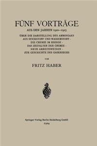 Fünf Vorträge Aus Den Jahren 1920-1923: Über Die Darstellung Des Ammoniaks Aus Stickstoff Und Wasserstoff - Die Chemie Im Kriege - Das Zeitalter Der Chemie - Neue Arbeitsweisen - Zur Gesch