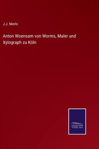 Anton Woensam von Worms, Maler und Xylograph zu Köln