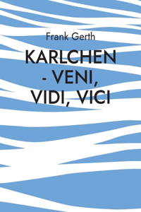 Karlchen - Veni, Vidi, Vici: Eine warmherzige Geschichte über meinen Hund