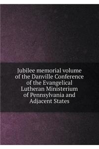 Jubilee Memorial Volume of the Danville Conference of the Evangelical Lutheran Ministerium of Pennsylvania and Adjacent States