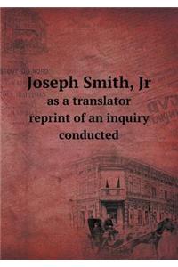 Joseph Smith, Jr as a translator reprint of an inquiry conducted