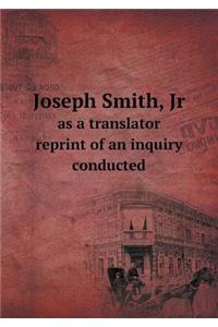 Joseph Smith, Jr as a Translator Reprint of an Inquiry Conducted