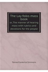 The Lay folks mass book or, The manner of hearing mass with rubrics and devotions for the people