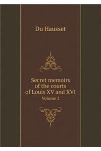Secret memoirs of the courts of Louis XV and XVI Volume 2