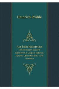 Aus Dem Kaiserstaat Schilderungen aus dem Volksleben in Ungarn, Böhmen, Mähren, Oberösterreich, Tyrol und Wein