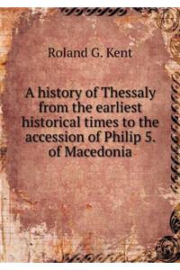 A History of Thessaly from the Earliest Historical Times to the Accession of Philip 5. of Macedonia