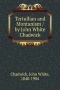 Tertullian and Montanism / by John White Chadwick