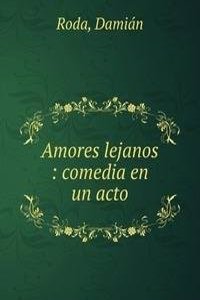 Amores lejanos : comedia en un acto