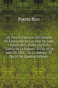 Ley Para El Ejercicio Del Derecho De Asociacion En Las Islas De Cuba Y Puerto Rico, Publicada En La 