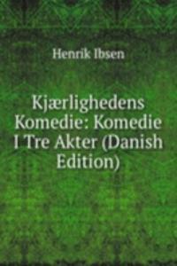 Kjaerlighedens Komedie: Komedie I Tre Akter (Danish Edition)