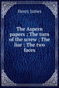 Aspern papers ; The turn of the screw ; The liar ; The two faces