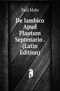 De Iambico Apud Plautum Septenario . (Latin Edition)