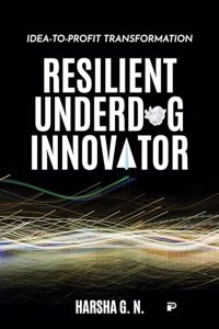 RESILIENT UNDERDOG INNOVATOR: IDEA-TO-PROFIT TRANSFORMATION