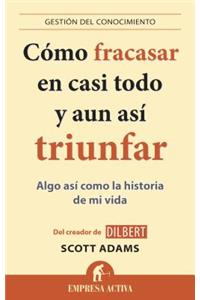 Como Fracasar En Casi Todo y Aun Asi Triunfar