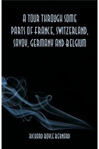 tour through some parts of France, Switzerland, Savoy, Germany and Belgium
