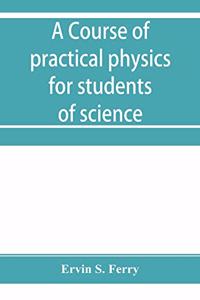 course of practical physics for students of science and engineering Part I- Fundamental, Measurements and Properties of Matter, Part II- Heat