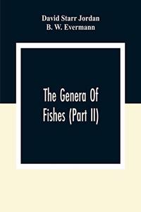 The Genera Of Fishes (Part Ii); From Linnaeus To Cuvier 1758-1833 Seventy- Five Years With The Accepted Type Of Each. A Contribution To The Stability Of Scientific Nomenclature