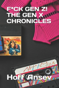 F*ck Gen Z! the Gen X Chronicles!