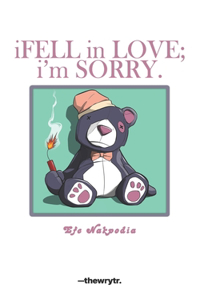 iFELL in LOVE; i'm SORRY.