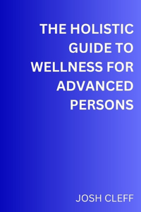 The Holistic Guide to Wellness for Advanced Persons
