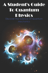 A Student's Guide To Quantum Physics Discover The Science Of Quantum Mechanics