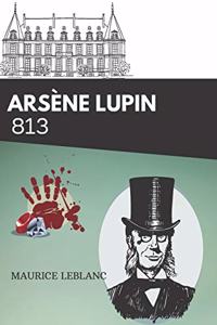 Arsène Lupin 813: De Maurice Leblanc Texte intégral et biographie complète de l'auteur