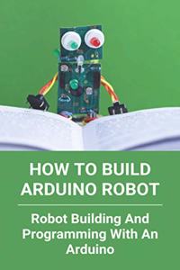 How To Build Arduino Robot
