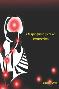 7 Major Quote Piece of -Cvenswrites