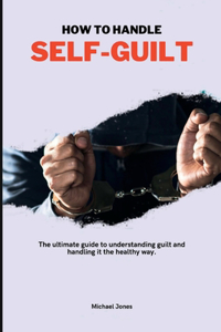 How to Handle Self-Guilt