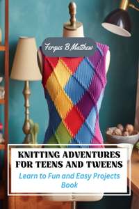 Knitting Adventures for Teens and Tweens