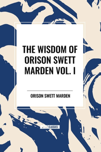 Wisdom of Orison Swett Marden Vol. I