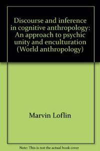 Discourse and inference in cognitive anthropology: An approach to psychic unity and enculturation (World anthropology)