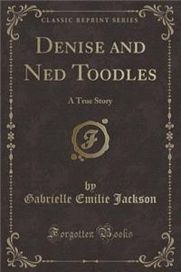 Denise and Ned Toodles: A True Story (Classic Reprint)