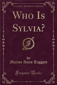 Who Is Sylvia? (Classic Reprint)