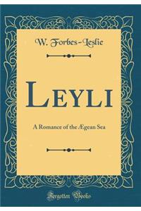 Leyli: A Romance of the Ã?gean Sea (Classic Reprint)
