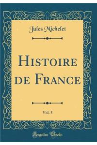 Histoire de France, Vol. 5 (Classic Reprint)