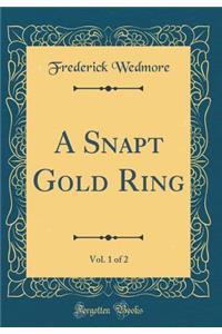 A Snapt Gold Ring, Vol. 1 of 2 (Classic Reprint)