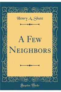 A Few Neighbors (Classic Reprint)