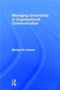 Managing Uncertainty in Organizational Communication