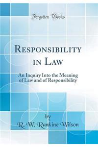 Responsibility in Law: An Inquiry Into the Meaning of Law and of Responsibility (Classic Reprint)