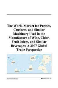 The World Market for Presses, Crushers, and Similar Machinery Used in the Manufacture of Wine, Cider, Fruit Juices, and Similar Beverages