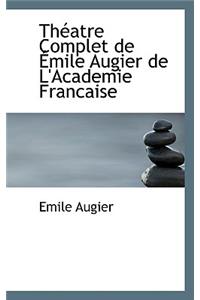 Th Atre Complet de Mile Augier de L'Academie Francaise