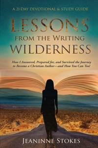 Lessons from the Writing Wilderness: How I answered, prepared for and survived the journey to become a Christian author--and how you can too!