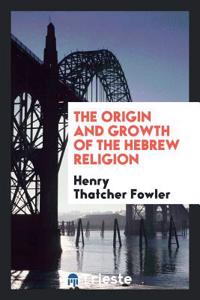 Origin and Growth of the Hebrew Religion