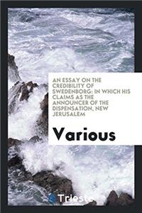 An Essay on the Credibility of Swedenborg: In which His Claims as the Announcer of the Dispensation, New Jerusalem